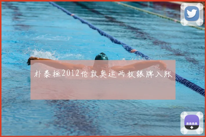 朴泰桓2012伦敦奥运两枚银牌入账