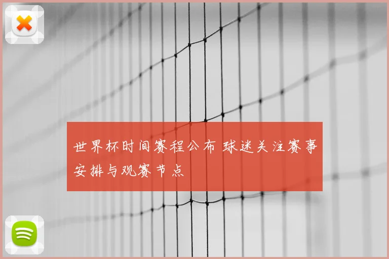 世界杯时间赛程公布 球迷关注赛事安排与观赛节点