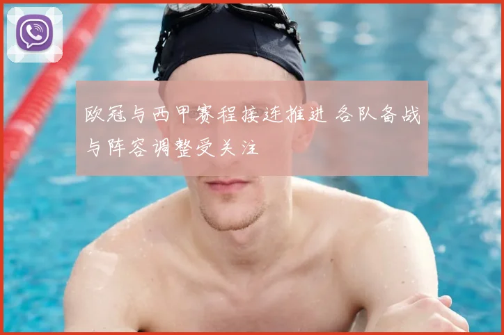 欧冠与西甲赛程接连推进 各队备战与阵容调整受关注